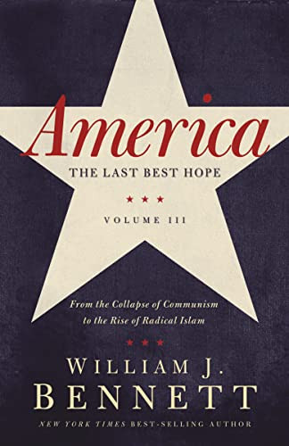 America: The Last Best Hope (Volume III) (From the Collapse of Communism to the Rise of Radical Islam) by William J. Bennett, 9781595554284