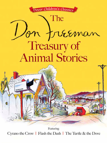 The Don Freeman Treasury of Animal Stories (Featuring Cyrano the Crow, Flash the Dash and The Turtle and the Dove) by Don Freeman, 9780486797465