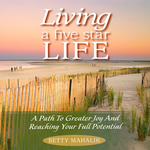 Living a 5 Star Life (A Path to Greater Joy and Reaching Your Full Potential) by Betty Mahalik, 9781608100064