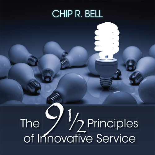 The 9 1/2 Principles of Innovative Service by Chip Bell, 9781608102471