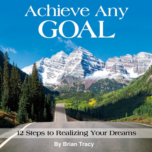 Achieve Any Goal (12 Steps to Realizing Your Dreams) by Brian Tracy, 9781608101627