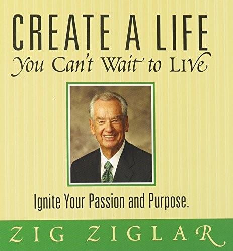 Create a Life You Can't Wait to Live (Ignite Your Passion and Purpose) by Zig Ziglar, 9781608101634