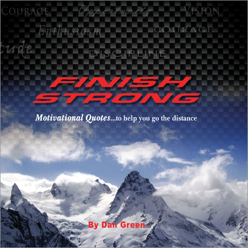 Finish Strong Motivational Quotes (Motivational Quotes...To Help You Go the Distance) by Dan Green, 9781608101429