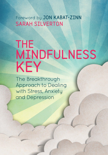 The Mindfulness Key (The Breakthrough Approach to Dealing with Stress, Anxiety and Depression) by Sarah Silverton, Jon Kabat-Zinn, 9781780288918