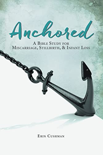 Anchored (A Bible Study for Miscarriage, Stillbirth, and   Infant Loss) by Erin Cushman, 9781512707663