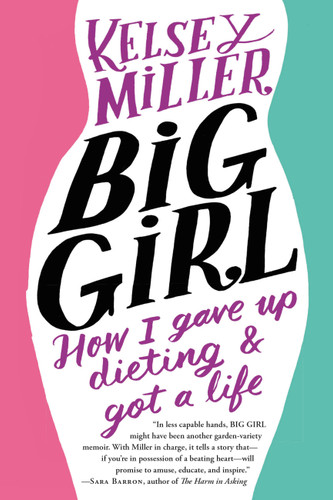 Big Girl (How I Gave Up Dieting and Got a Life) by Kelsey Miller, 9781455532636