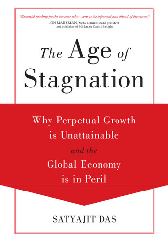 The Age of Stagnation (Why Perpetual Growth is Unattainable and the Global Economy is in Peril) by Satyajit Das, 9781633881587