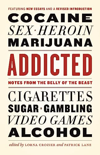 Addicted (Notes from the Belly of the Beast) by Lorna Crozier, Patrick Lane, Susan Cheever, Tom Bissell, Molly Jong-Fast, 9781771641869