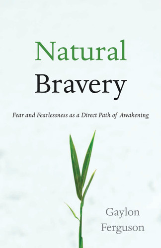 Natural Bravery (Fear and Fearlessness as a Direct Path of Awakening) by Gaylon Ferguson, 9781590309735