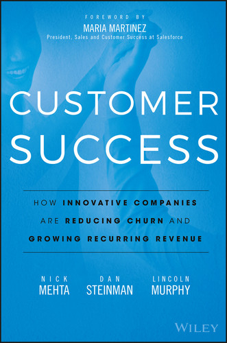 Customer Success (How Innovative Companies Are Reducing Churn and Growing Recurring Revenue) by Nick Mehta, Dan Steinman, Lincoln Murphy, Maria Martinez, 9781119167969