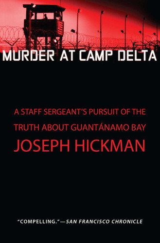 Murder at Camp Delta (A Staff Sergeant's Pursuit of the Truth About Guantanamo Bay) by Joseph Hickman, 9781451650808