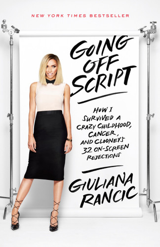 Going Off Script (How I Survived a Crazy Childhood, Cancer, and Clooney's 32 On-Screen Rejections) by Giuliana Rancic, 9780553446685