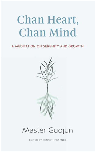 Chan Heart, Chan Mind (A Meditation on Serenity and Growth) by Guojun, Kenneth Wapner, 9781614292623