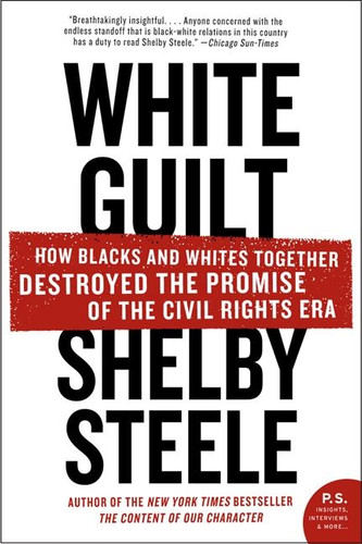 White Guilt (How Blacks and Whites Together Destroyed the Promise of the Civil Rights Era) by Shelby Steele, 9780060578633 White Guilt (How Blacks and Whites Together Destroyed the Promise of the Civil Rights Era) by Shelby Steele, 9780060578633