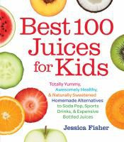 Best 100 Juices for Kids (Totally Yummy, Awesomely Healthy, & Naturally Sweetened Homemade Alternatives to Soda Pop, Sports Drinks, and Expensive Bottled Juices) by Jessica Fisher, 9781558328297