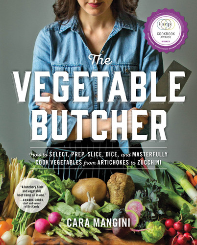 The Vegetable Butcher (How to Select, Prep, Slice, Dice, and Masterfully Cook Vegetables from Artichokes to Zucchini) by Cara Mangini, 9780761180524
