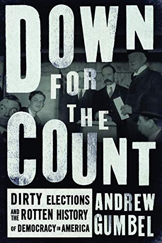 Down for the Count (Dirty Elections and the Rotten History of Democracy in America) by Andrew Gumbel, 9781620971680