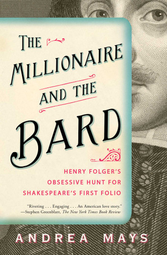 The Millionaire and the Bard (Henry Folger's Obsessive Hunt for Shakespeare's First Folio) by Andrea Mays, 9781439118252 The Millionaire and the Bard (Henry Folger's Obsessive Hunt for Shakespeare's First Folio) by Andrea Mays, 9781439118252