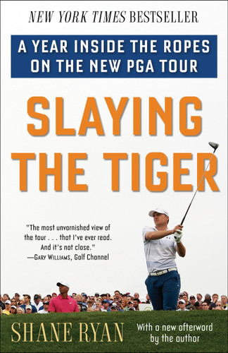Slaying the Tiger (A Year Inside the Ropes on the New PGA Tour) by Shane Ryan, 9780553390681