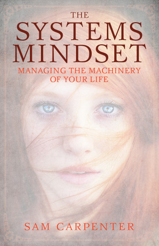 The Systems Mindset (Managing the Machinery of Your Life) by Sam Carpenter, 9781626342521