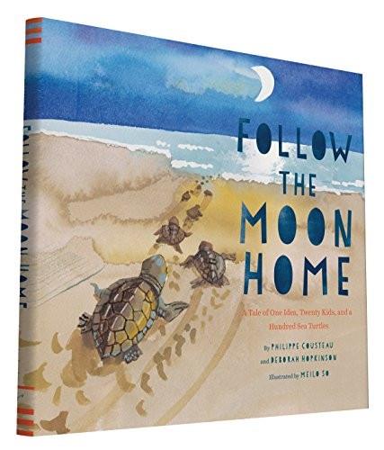 Follow the Moon Home (A Tale of One Idea, Twenty Kids, and a Hundred Sea Turtles) by Philippe Cousteau, Deborah Hopkinson, Meilo So, 9781452112411