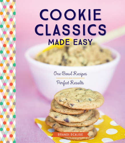 Cookie Classics Made Easy (One-Bowl Recipes, Perfect Results) by Brandi Scalise, 9781612126883