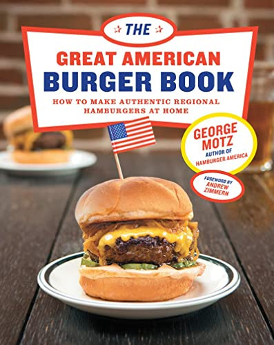 The Great American Burger Book (How to Make Authentic Regional Hamburgers at Home) by George Motz, Andrew Zimmern, 9781617691829