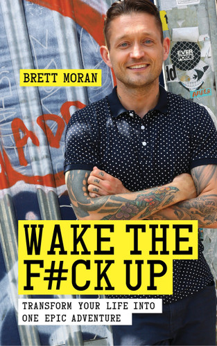 Wake the F*ck Up (Transform Your Life Into One Epic Adventure) by Brett Moran, 9781780288963
