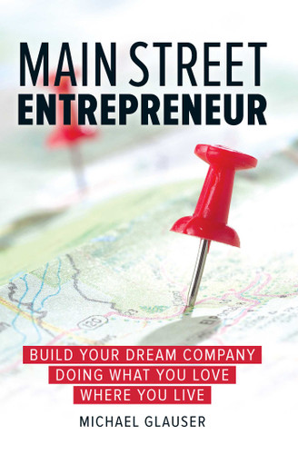 Main Street Entrepreneur (Build Your Dream Company Doing What You Love Where You Live) by Michael Glauser, 9781599185903