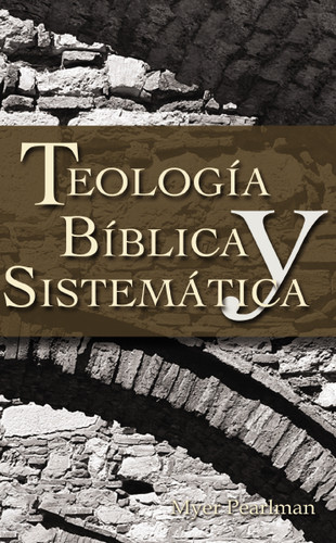 Teología bíblica y sistemática (Spanish Edition) by Myer Pearlman, 9780829713725
