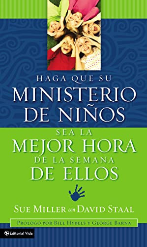 Haga que su ministerio de niños sea la mejor hora de la semana de ellos (Spanish Edition) by Sue Miller, David Staal, Bill Hybels and George Barna, 9780829743685