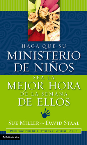 Haga que su ministerio de niños sea la mejor hora de la semana de ellos (Spanish Edition) by Sue Miller, David Staal, Bill Hybels and George Barna, 9780829743685