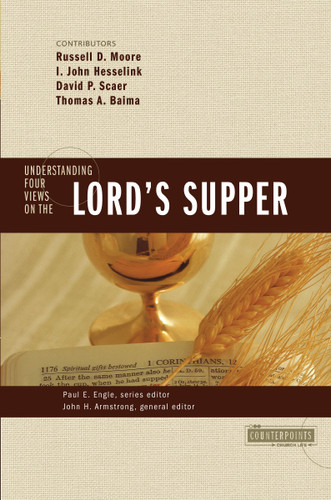 Understanding Four Views on the Lord's Supper by John H. Armstrong, Paul E. Engle, Russell D. Moore, John Hesselink, David Scaer, Thomas Baima, Zondervan, 9780310262688