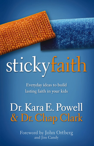 Sticky Faith (Everyday Ideas to Build Lasting Faith in Your Kids) by Kara Powell, Chap Clark, John Ortberg and Jim Candy, 9780310329329