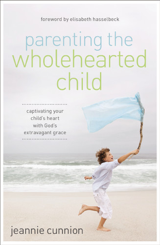 Parenting the Wholehearted Child (Captivating Your Child's Heart with God's Extravagant Grace) by Jeannie Cunnion, 9780310340843