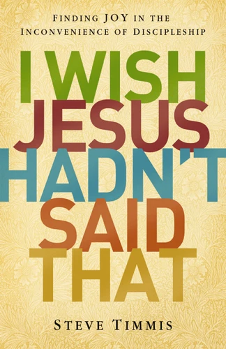 I Wish Jesus Hadn't Said That (Finding Joy in the Inconvenience of Discipleship) by Steve Timmis, Daniel L. Akin, 9780310516521