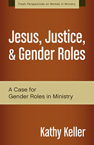 Jesus, Justice, and Gender Roles (A Case for Gender Roles in Ministry) by Kathy Keller, 9780310519287