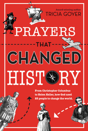 Prayers That Changed History (From Christopher Columbus to Helen Keller, how God used 25 people to change the world) by Tricia Goyer, 9780310748014