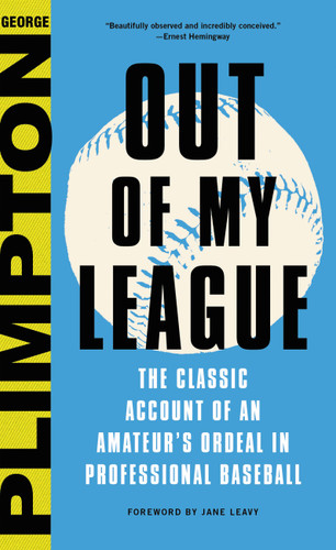 Out of My League (The Classic Account of an Amateur's Ordeal in Professional Baseball) by George Plimpton, Jane Leavy, 9780316284547