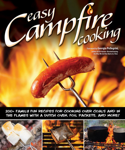 Easy Campfire Cooking (200+ Family Fun Recipes for Cooking Over Coals and In the Flames with a Dutch Oven, Foil Packets, and More!) by Colleen Dorsey, 9781565237247