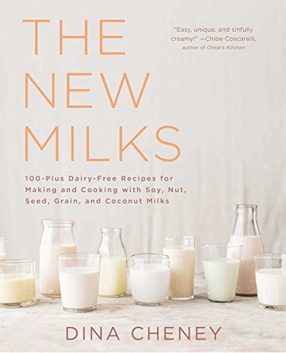 The New Milks (100-Plus Dairy-Free Recipes for Making and Cooking with Soy, Nut, Seed, Grain, and Coconut Milks) by Dina Cheney, 9781501103940