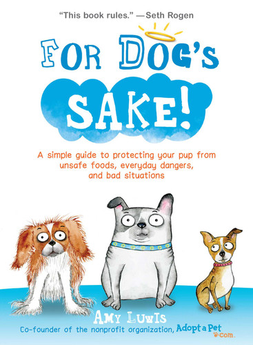 For Dog's Sake! (A Simple Guide to Protecting Your Pup from Unsafe Foods, Everyday Dangers, and Bad Situations) by Amy Luwis, 9781449472306