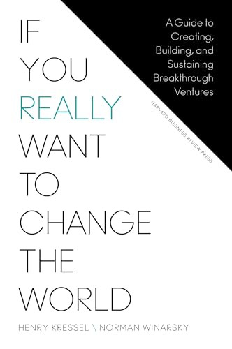 If You Really Want to Change the World (A Guide to Creating, Building, and Sustaining Breakthrough Ventures) by Henry Kressel, Norman Winarsky, 9781625278296