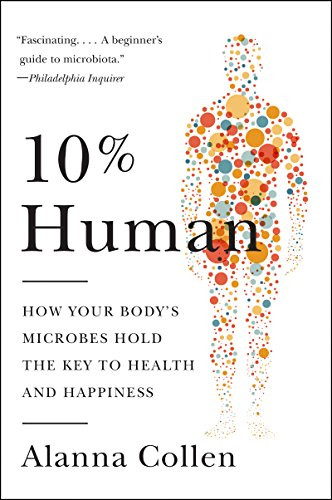 10% Human (How Your Body's Microbes Hold the Key to Health and Happiness) - 9780062345998 by Alanna Collen