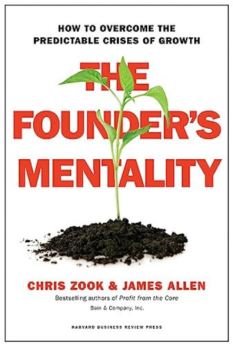 The Founder's Mentality (How to Overcome the Predictable Crises of Growth) by Chris Zook, James Allen, 9781633691162