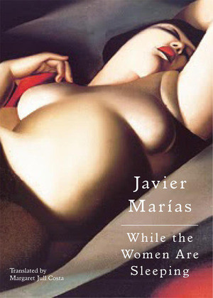While the Women Are Sleeping by Javier Marías, Margaret Jull Costa, 9780811216630