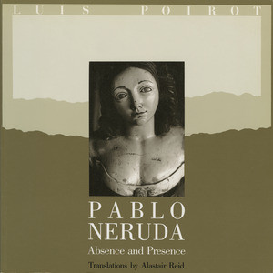 Pablo Neruda (Absence and Presence) by Pablo Neruda, Alastair Reid, Luis Poirot, 9780393306439