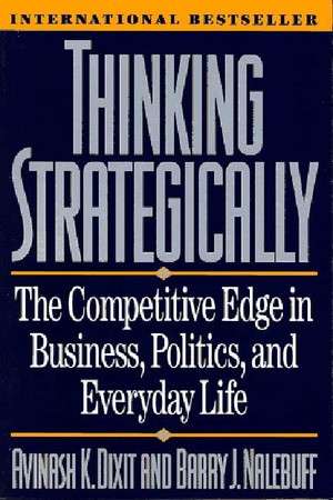 Thinking Strategically (The Competitive Edge in Business, Politics, and Everyday Life) by Avinash K. Dixit, Barry J. Nalebuff, 9780393310351