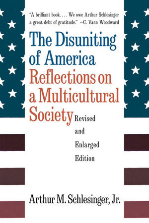 The Disuniting of America (Reflections on a Multicultural Society) by Arthur Meier Schlesinger, 9780393318548