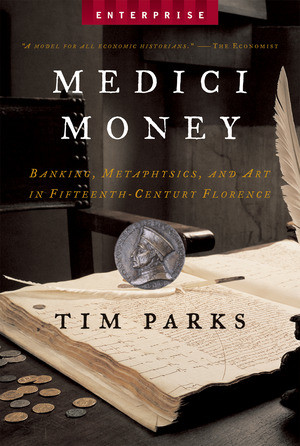 Medici Money (Banking, Metaphysics, and Art in Fifteenth-Century Florence) by Tim Parks, 9780393328455